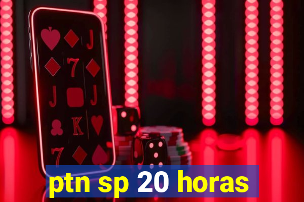 ptn sp 20 horas